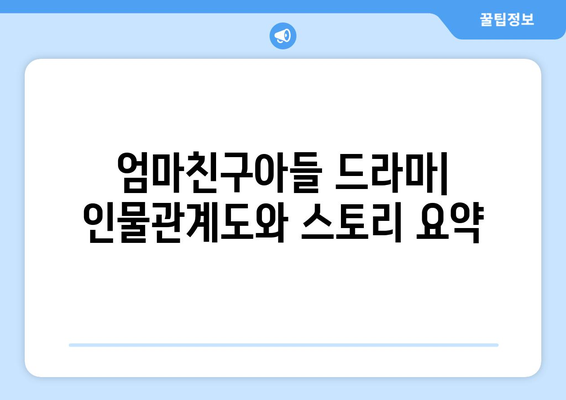 엄마친구아들 드라마: 인물관계도와 스토리 요약