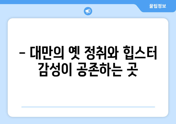 대만 여행지 추천, 전통과 현대가 어우러진 명소