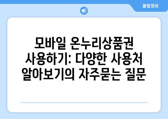 모바일 온누리상품권 사용하기: 다양한 사용처 알아보기