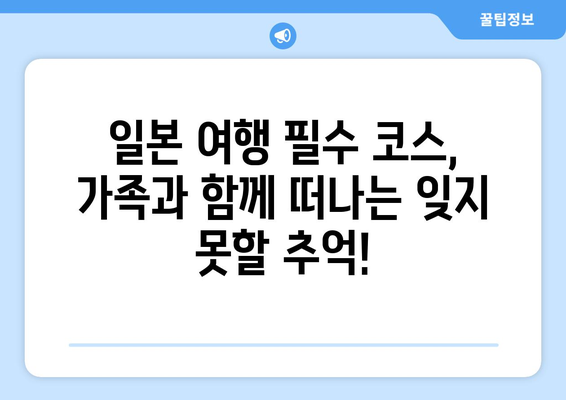 일본 여행 코스, 가족 여행자를 위한 추천 일정