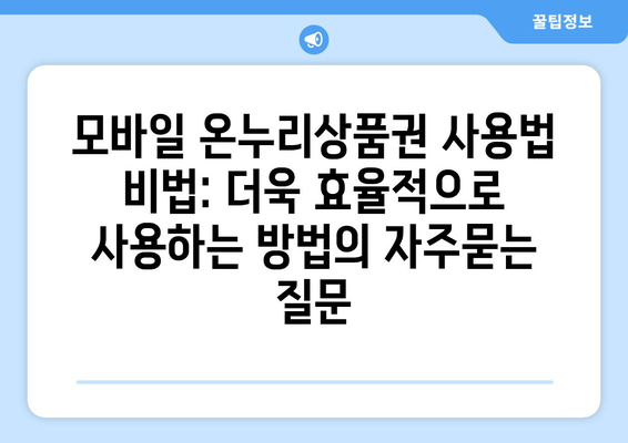 모바일 온누리상품권 사용법 비법: 더욱 효율적으로 사용하는 방법