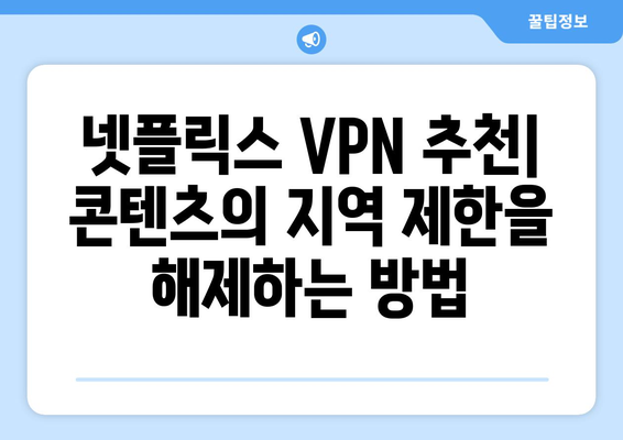 넷플릭스 VPN 추천: 콘텐츠의 지역 제한을 해제하는 방법