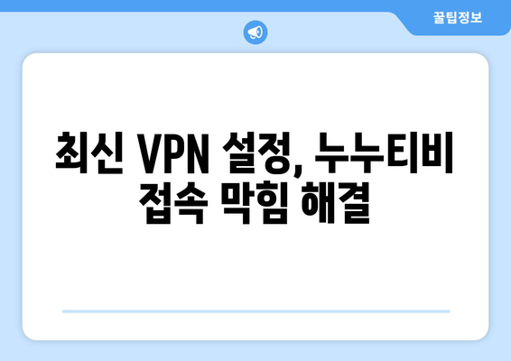 누누티비 우회접속, 최신 VPN 설정법으로 빠르게 접속