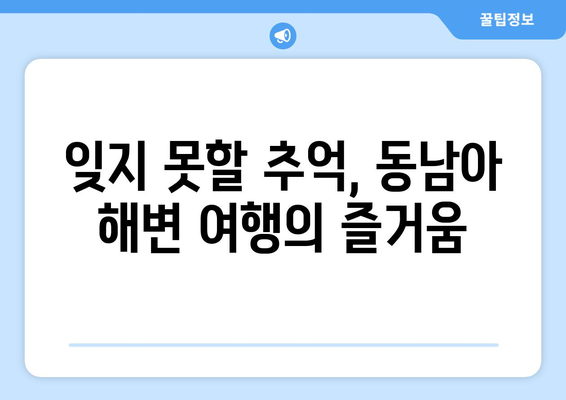 동남아 여행지 추천, 따뜻한 날씨와 아름다운 해변이 있는 곳