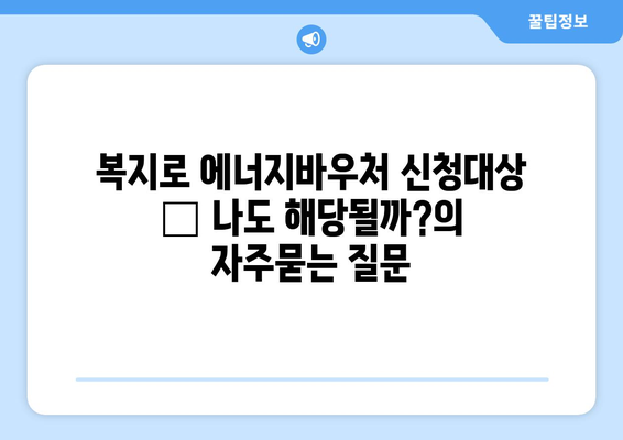 복지로 에너지바우처 신청대상 – 나도 해당될까?