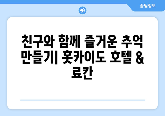 훗카이도 숙소 추천, 친구와 함께 가기 좋은 호텔과 료칸