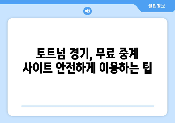 토트넘 경기 무료 중계: 안전하게 시청하는 방법