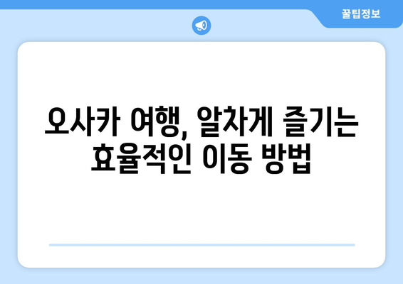 오사카 여행지 추천, 첫 여행자를 위한 필수 명소 소개