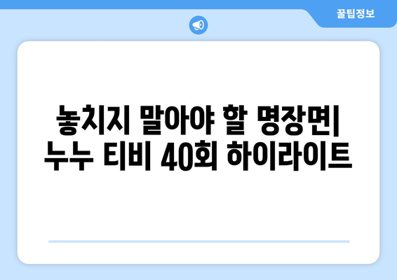 누누 티비 40회 다시보기: 드라마 누누 티비의 명장면 모음과 분석