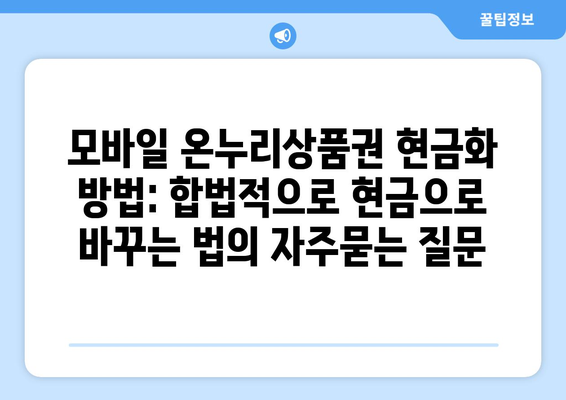 모바일 온누리상품권 현금화 방법: 합법적으로 현금으로 바꾸는 법