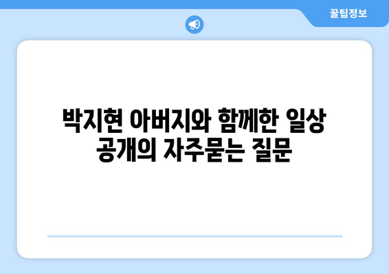 박지현 아버지와 함께한 일상 공개