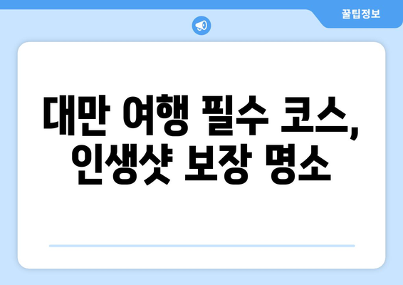 대만 여행지 추천, 현지인 강추 명소 완벽 가이드