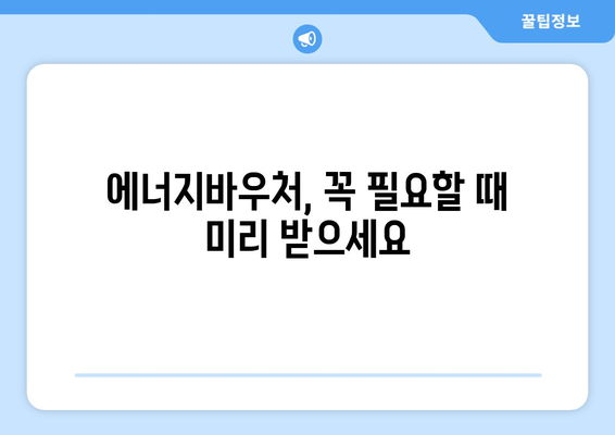 에너지바우처 당겨쓰기 – 필요할 때 먼저 지원금을 받는 방법