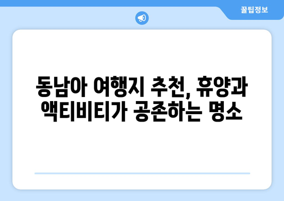 동남아 여행지 추천, 휴양과 액티비티가 공존하는 명소