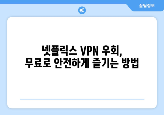 넷플릭스 VPN 우회, 무료로 가능한 방법은?