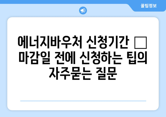 에너지바우처 신청기간 – 마감일 전에 신청하는 팁