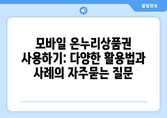 모바일 온누리상품권 사용하기: 다양한 활용법과 사례