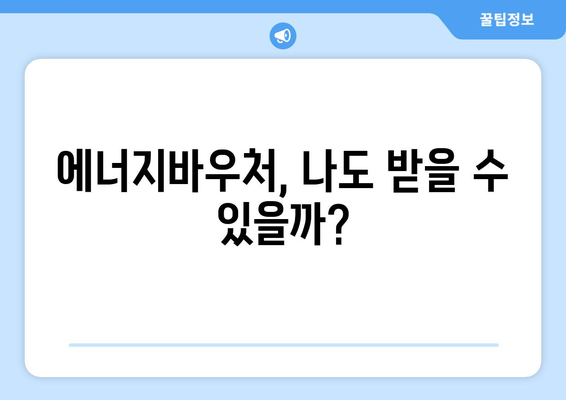 에너지바우처 신청대상 확인 방법 – 나도 신청할 수 있나요?