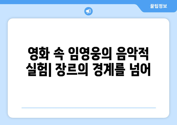 임영웅 영화 속에서 발견한 음악적 실험