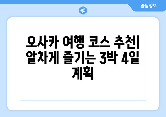 오사카 여행지 추천, 첫 여행자를 위한 필수 명소