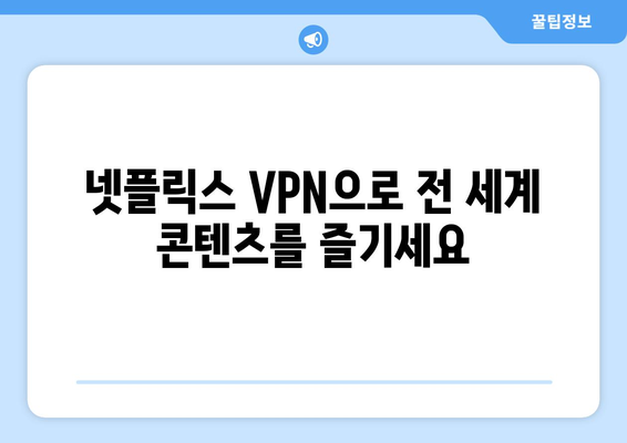 넷플릭스 VPN 사용, 해외 콘텐츠 무제한 시청 팁