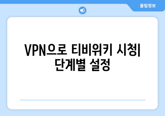 티비위키 우회접속 방법, 최신 VPN 설정법으로 빠르게