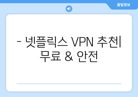 넷플릭스 VPN 추천, 무료로 안전하게 사용하는 법