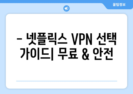 넷플릭스 VPN 추천, 무료로 안전하게 사용하는 법