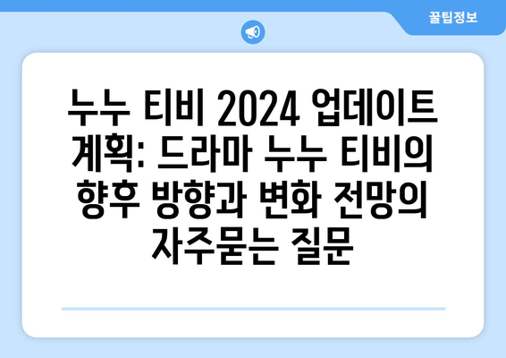 누누 티비 2024 업데이트 계획: 드라마 누누 티비의 향후 방향과 변화 전망