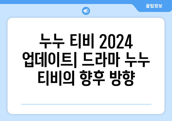 누누 티비 2024 업데이트: 드라마 누누 티비의 향후 방향