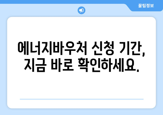 에너지바우처 신청기간 – 마감일 전에 놓치지 않고 신청하기