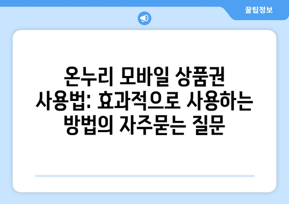 온누리 모바일 상품권 사용법: 효과적으로 사용하는 방법