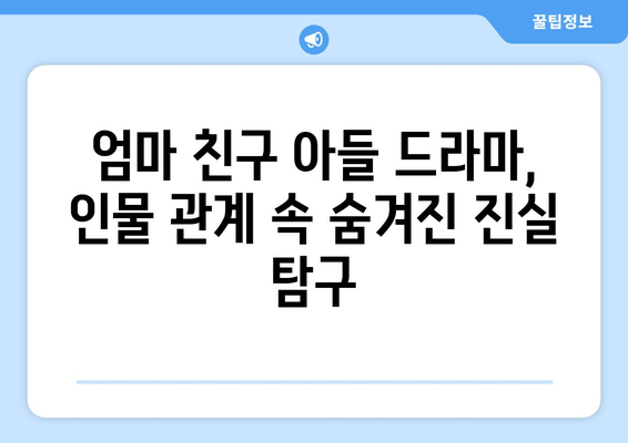 엄마친구아들 드라마: 인물 분석과 스토리 전개 완전 해부