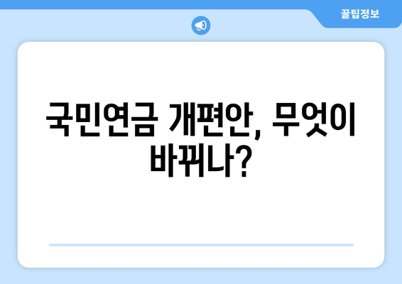 연금개혁안 내용 정리: 국민연금 개편안의 핵심 정책 요소