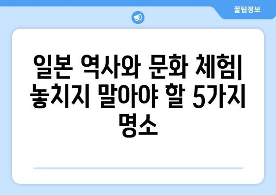 일본 여행지 추천, 일본의 역사와 문화를 느낄 수 있는 명소