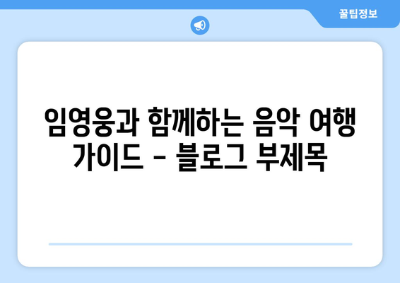 임영웅과 함께하는 음악 여행 가이드