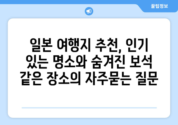 일본 여행지 추천, 인기 있는 명소와 숨겨진 보석 같은 장소