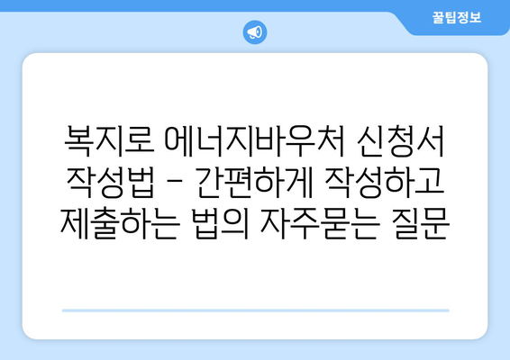 복지로 에너지바우처 신청서 작성법 – 간편하게 작성하고 제출하는 법