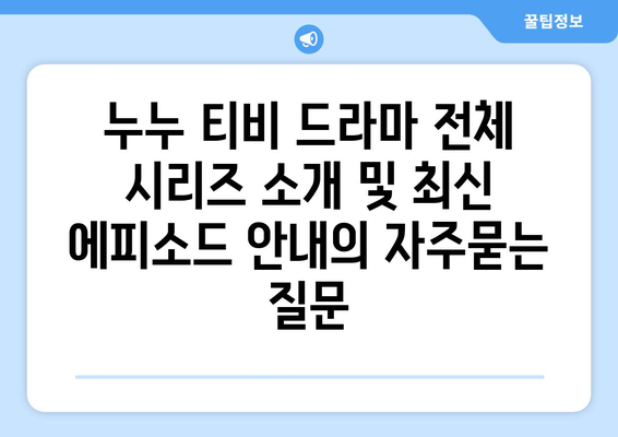 누누 티비 드라마 전체 시리즈 소개 및 최신 에피소드 안내