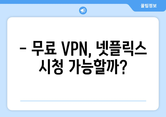 넷플릭스 VPN 무료 사용, 주의할 점과 꿀팁