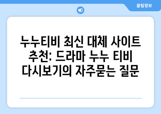 누누티비 최신 대체 사이트 추천: 드라마 누누 티비 다시보기