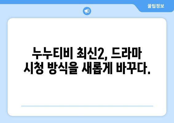 누누티비 최신2 기능 소개: 드라마 누누 티비 시청의 새로운 방법