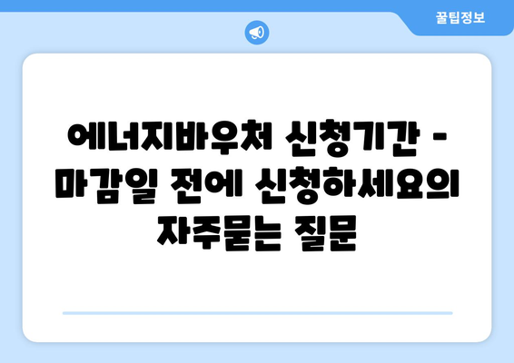 에너지바우처 신청기간 – 마감일 전에 신청하세요