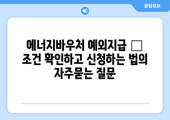 에너지바우처 예외지급 – 조건 확인하고 신청하는 법