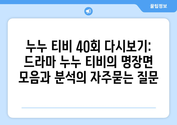 누누 티비 40회 다시보기: 드라마 누누 티비의 명장면 모음과 분석