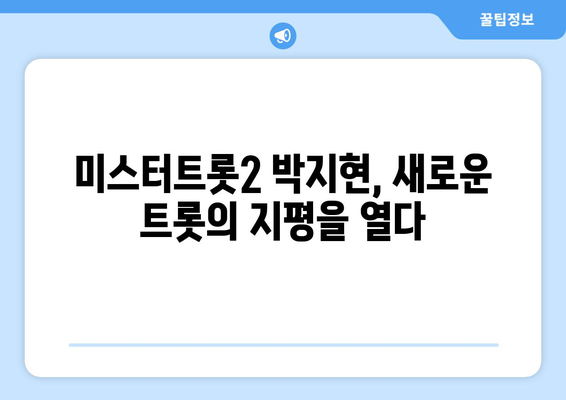 미스터트롯2 박지현, 그의 음악 세계 탐구하기