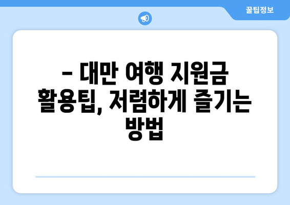 대만 여행지원금 혜택, 저렴하게 떠나는 대만 여행