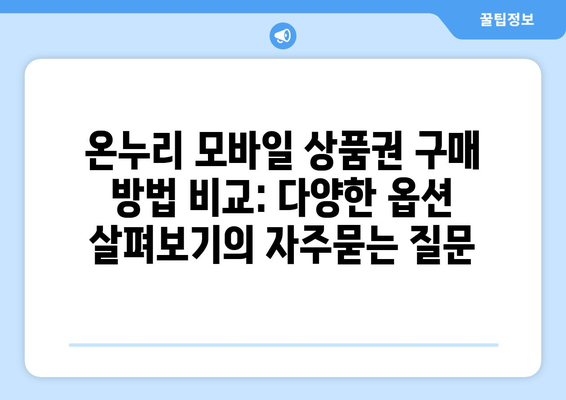 온누리 모바일 상품권 구매 방법 비교: 다양한 옵션 살펴보기