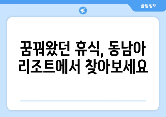 동남아 휴양지 추천, 최고의 리조트에서 힐링 여행