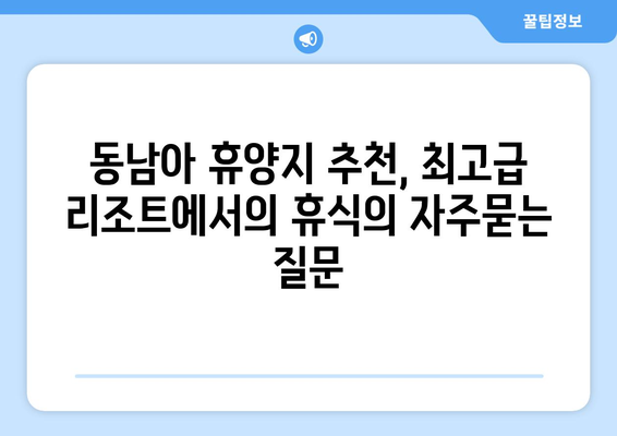 동남아 휴양지 추천, 최고급 리조트에서의 휴식